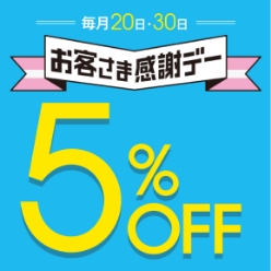 毎月20日・30日 お客さま感謝デー5％OFF