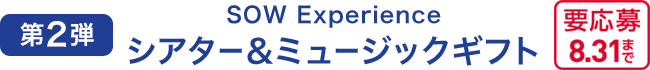 第2弾 SOW Experience シアター＆ミュージックギフト 要応募 8.31まで