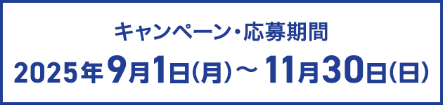 キャンペーン・応募期間 2025年9月1日(月)～11月30日(日)