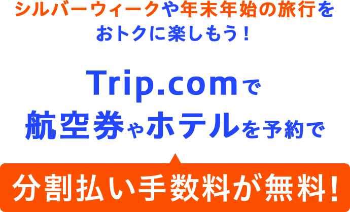 シルバーウィークや年末年始の旅行をおトクに楽しもう！ Trip.comで航空券やホテルを予約で 分割払い手数料が無料！