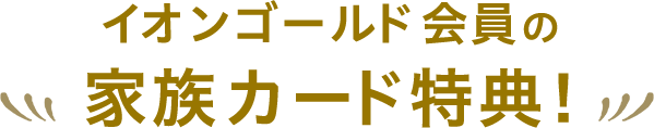 イオンゴールド会員の家族カード特典!