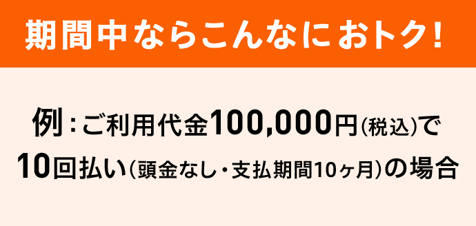 期間中ならこんなにおトク！ 例：ご利用代金100,000円(税込)で10回払い(頭金なし・支払期間10ヶ月)の場合