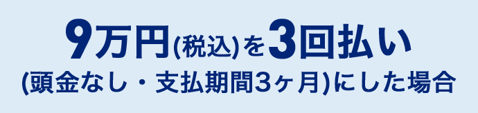 9万円(税込)を3回払い(頭金なし・支払期間3ヶ月)にした場合