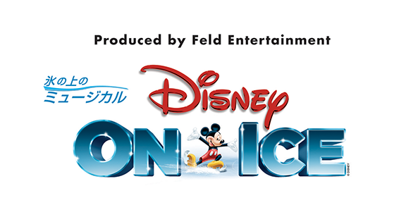 Produced by Feld Entertainment 氷の上のミュージカル Disney ON ICE