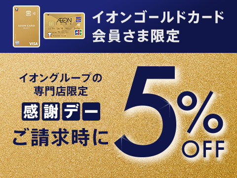 イオンゴールドカード会員さま限定 イオングループの専門店限定 感謝デー ご請求時に5％OFF