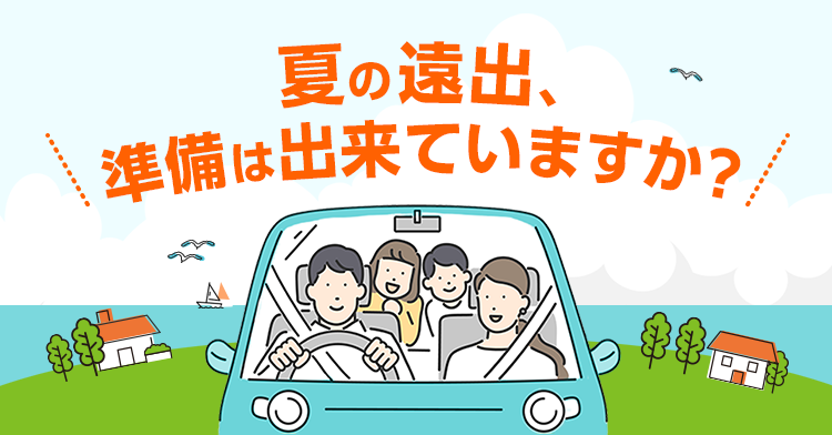 夏の遠出、準備は出来ていますか？