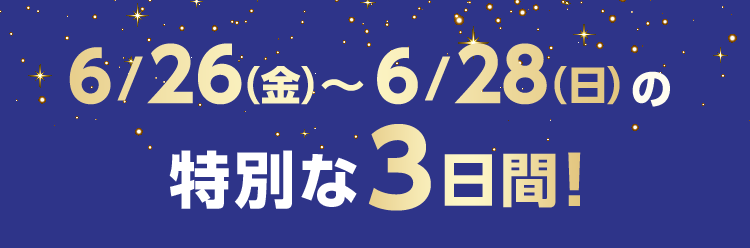 6月26日(金)～6月28日(日)の特別な3日間！