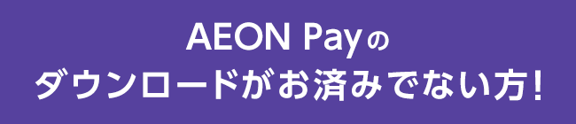 AEON Payのダウンロードがお済みでない方！