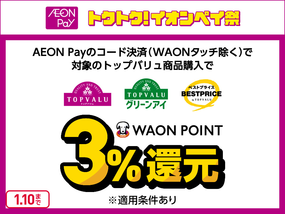 AEON Pay トクトク！イオンペイ祭 AEON Payのコード決済(WAONタッチ除く)で対象のトップバリュ商品購入で TOPVALU トップバリュ TOPVALU グリーンアイ ベストプライス BESTPRICE byTOPVALU WAON POINT 3％還元 ※適用条件あり 2027年1月10日まで