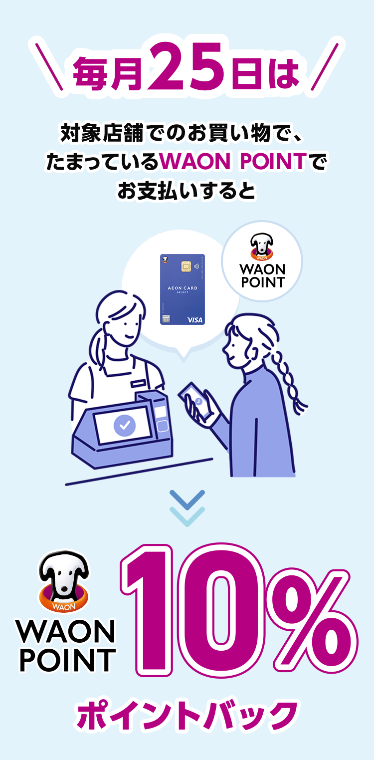 毎月25日は対象店舗でのお買い物で、たまっているWAON POINTでお支払いするとイオンカードセレクト WAON POINT 10%ポイントバック