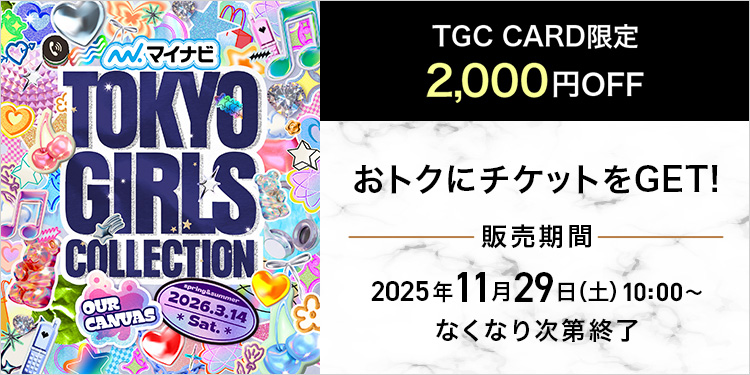 マイナビ TOKYO GIRLS COLLECTION OUR CANVAS 2026.3.14 Sat. TGC CARD限定 2,000円OFF おトクにチケットをGET！ 販売期間 2025年11月29日(土)10:00～なくなり次第終了