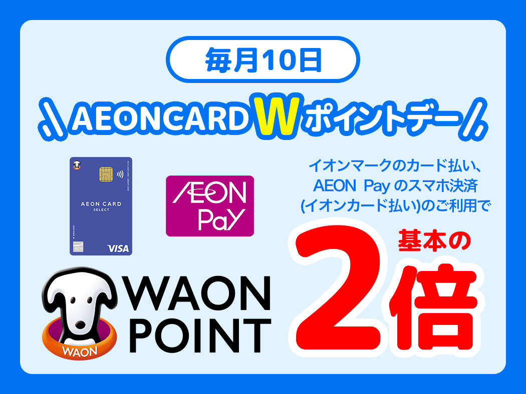 毎月10日 AEON CARD Wポイントデー イオンマークのカード払い、AEON Payのスマホ決済(イオンカード払い)のご利用でWAON POINT基本の2倍