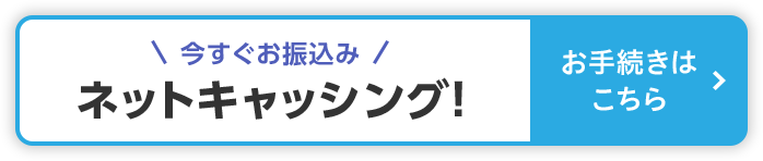 今すぐお振込み ネットキャッシング！ お手続きはこちら