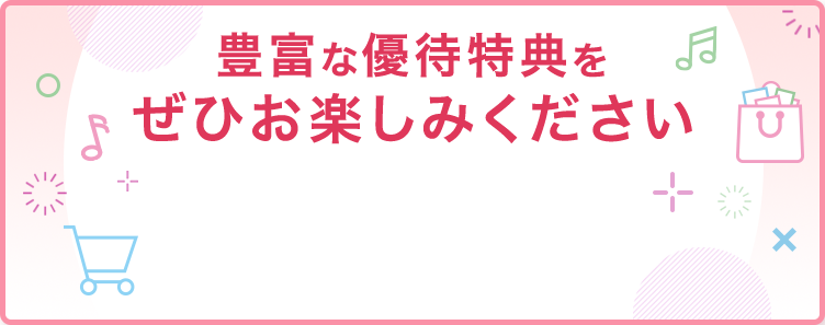 豊富な優待特典をぜひお楽しみください