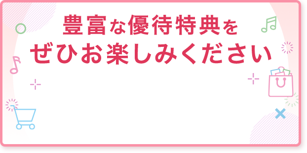 豊富な優待特典をぜひお楽しみください