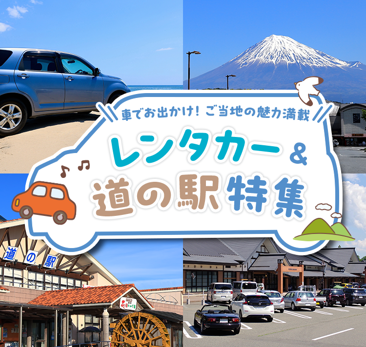 車でお出かけ！ご当地の魅力満載 レンタカー＆道の駅特集