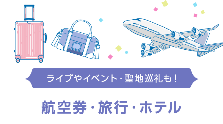 ライブやイベント・聖地巡礼も！ 航空券・旅行・ホテル