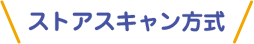 ストアスキャン方式