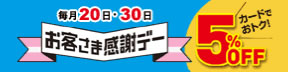 毎月20日・30日 お客さま感謝デー カードでおトク！5%OFF