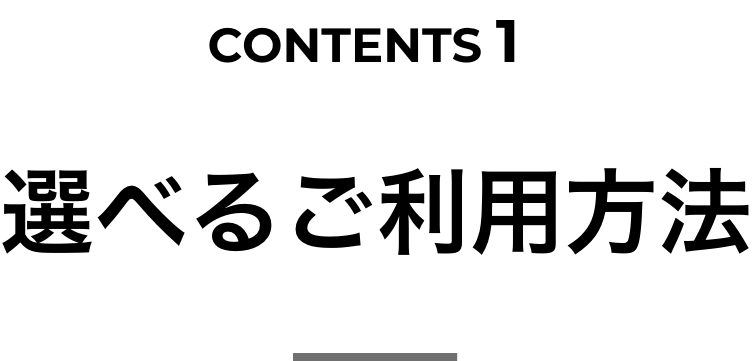 CONTENTS 1 選べるご利用方法