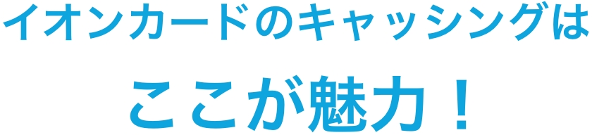 イオンカードのキャッシングはここが魅力!