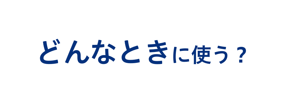 2どんなときに使う？