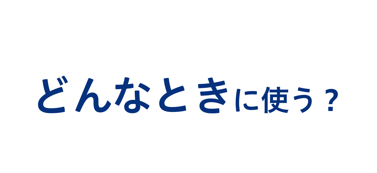 2どんなときに使う？