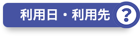 利用日・利用先？