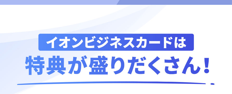 イオンビジネスカードは特典が盛りだくさん！