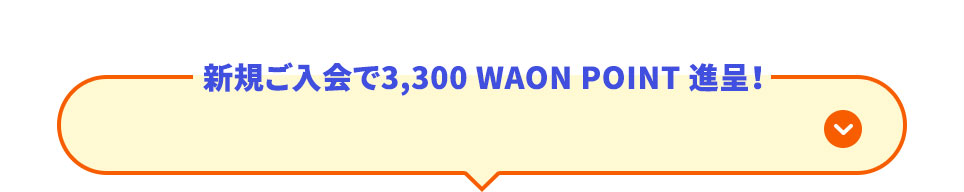 新規ご入会で3,300 WAON POINT 進呈！