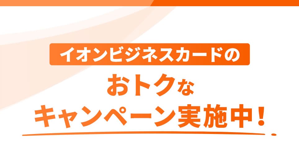 イオンビジネスカードのおトクなキャンペーン開催中！