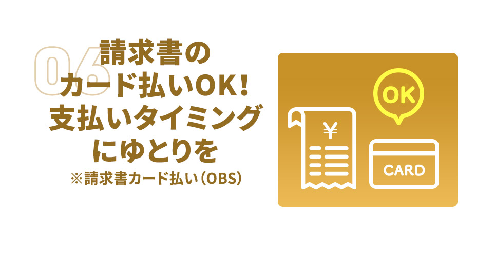 請求書のカード払いOK！支払いタイミングにゆとりを ※請求書カード払い(OBS)