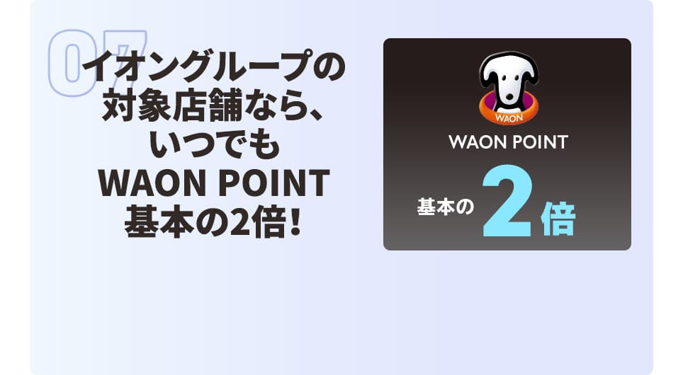 イオングループの対象店舗なら、いつでも WAON POINT 基本の2倍!