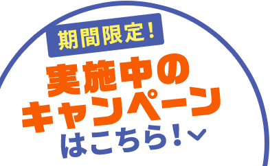 期間限定！ 実施中のキャンペーン！はこちら！