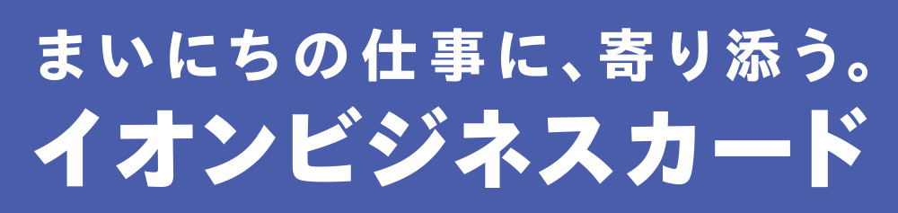 まいにちの仕事に、寄り添う。 イオンビジネスカード