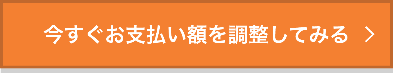 今すぐお支払い額を調整してみる