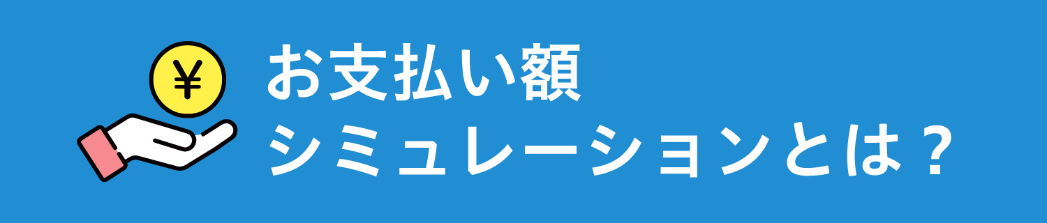 お支払い額シミュレーションとは？