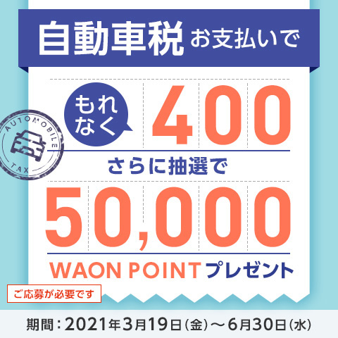 �����Ԑł��x������ ����Ȃ� 400 ����ɒ��I�� 50,000 WAON POINT �v���[���g �����傪�K�v�ł� ����:2021�N3��19��(��)�`6��30��(��)