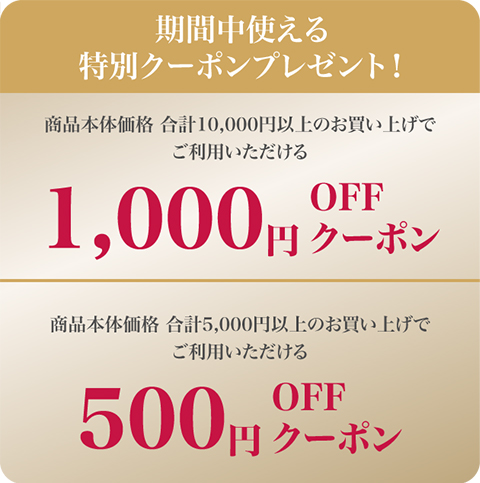 期間中使える特別クーポンプレゼント！ 商品本体価格 合計10,000円以上のお買い上げでご利用いただける1,000円OFFクーポン 商品本体価格 合計5,000円以上のお買い上げでご利用いただける500円OFFクーポン