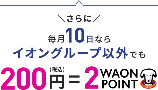 さらに 每月10日なら イオングループ以外でも 200円(税込)= 2WAON POINT