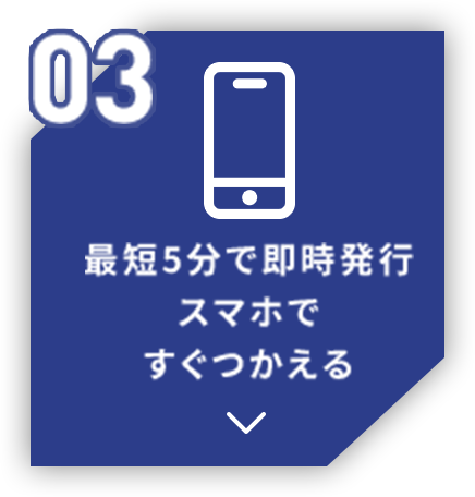 03 最短5分で即時発行スマホですぐつかえる