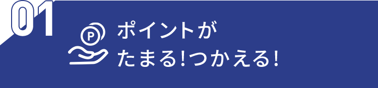 01 ポイントがたまる!つかえる!