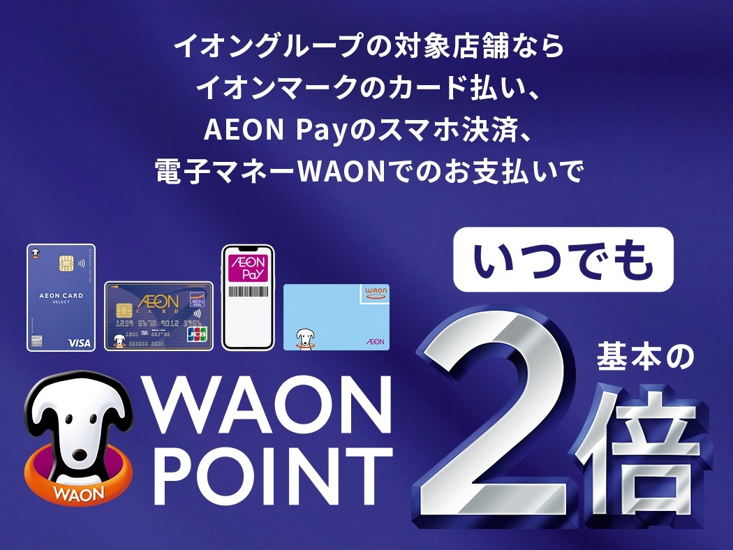 イオングループの対象店舗ならイオンマークのカード払い、AEON Payのスマホ決済、電子マネーWAONでのお支払いでWAON POINTいつでも基本の2倍