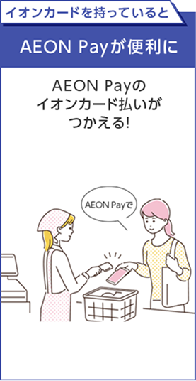 イオンカードを持っていると AEON Payが便利に AEON Payのイオンカード払いがつかえる!